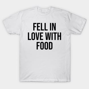 Fell in love with Food Funny quotes Phrases trending now T-Shirt